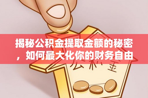 余杭揭秘公积金提取金额的秘密，如何最大化你的财务自由