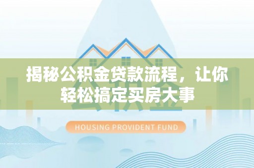 余杭揭秘公积金贷款流程，让你轻松搞定买房大事