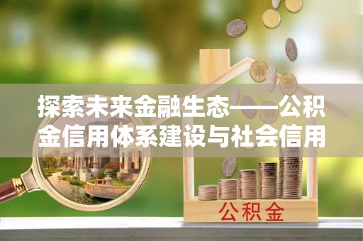 余杭探索未来金融生态——公积金信用体系建设与社会信用体系的深度融合