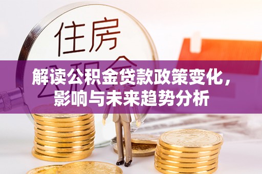 余杭解读公积金贷款政策变化，影响与未来趋势分析