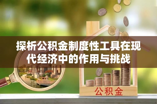 余杭探析公积金制度性工具在现代经济中的作用与挑战