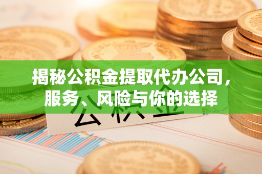 余杭揭秘公积金提取代办公司，服务、风险与你的选择