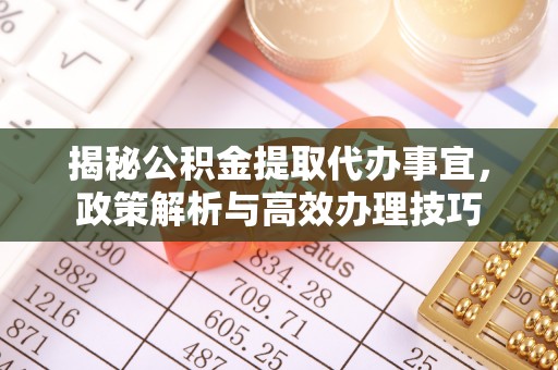余杭揭秘公积金提取代办事宜，政策解析与高效办理技巧