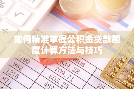 余杭如何精准掌握公积金贷款额度计算方法与技巧