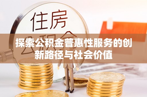 余杭探索公积金普惠性服务的创新路径与社会价值