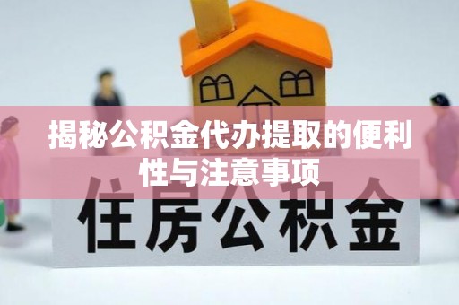 余杭揭秘公积金代办提取的便利性与注意事项