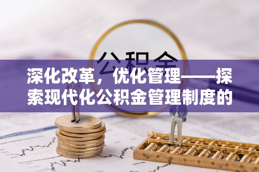 余杭深化改革，优化管理——探索现代化公积金管理制度的实践与未来