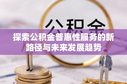 余杭探索公积金普惠性服务的新路径与未来发展趋势