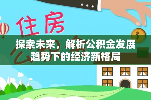 余杭探索未来，解析公积金发展趋势下的经济新格局