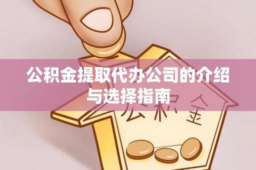 余杭公积金提取代办公司的介绍与选择指南
