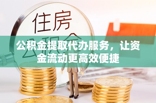 余杭公积金提取代办服务，让资金流动更高效便捷