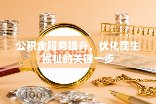 余杭公积金服务提升，优化民生福祉的关键一步