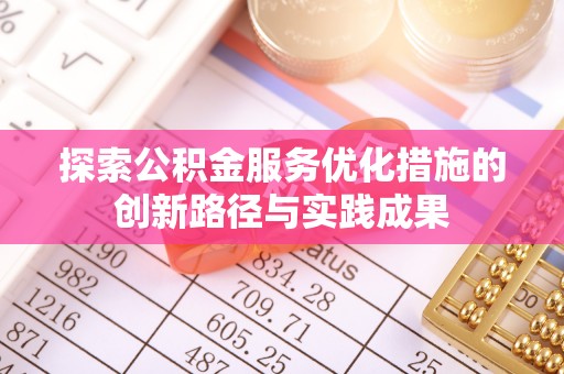 余杭探索公积金服务优化措施的创新路径与实践成果