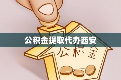 余杭公积金提取代办西安