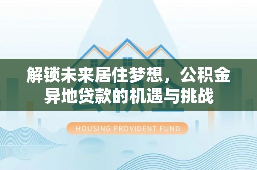 余杭解锁未来居住梦想，公积金异地贷款的机遇与挑战