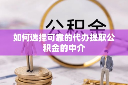 余杭如何选择可靠的代办提取公积金的中介