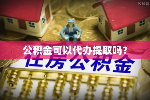余杭公积金可以代办提取吗？