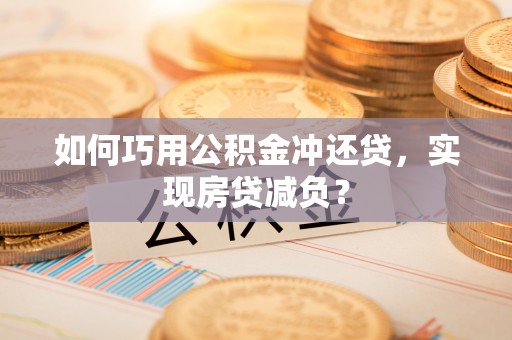 余杭如何巧用公积金冲还贷，实现房贷减负？