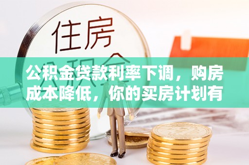 余杭公积金贷款利率下调，购房成本降低，你的买房计划有变吗？