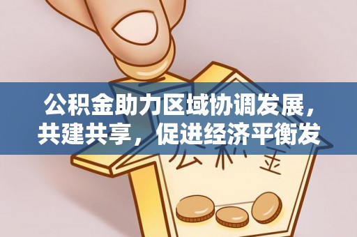 余杭公积金助力区域协调发展，共建共享，促进经济平衡发展