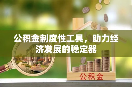 余杭公积金制度性工具，助力经济发展的稳定器