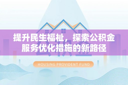 余杭提升民生福祉，探索公积金服务优化措施的新路径