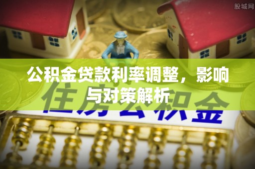 余杭公积金贷款利率调整，影响与对策解析