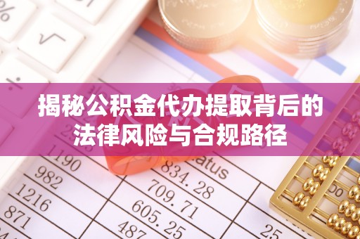 余杭揭秘公积金代办提取背后的法律风险与合规路径