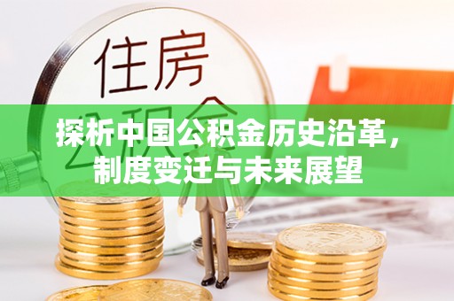 余杭探析中国公积金历史沿革，制度变迁与未来展望