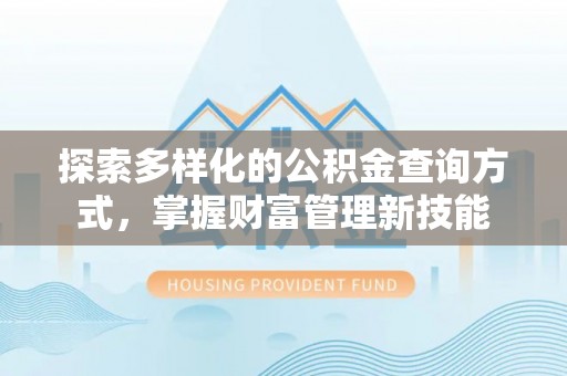 余杭探索多样化的公积金查询方式，掌握财富管理新技能