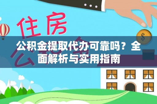 余杭公积金提取代办可靠吗？全面解析与实用指南