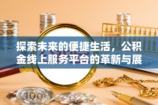 余杭探索未来的便捷生活，公积金线上服务平台的革新与展望