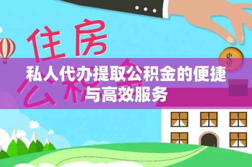 余杭私人代办提取公积金的便捷与高效服务