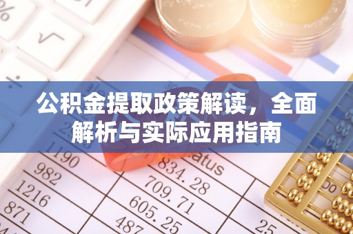 余杭公积金提取政策解读，全面解析与实际应用指南