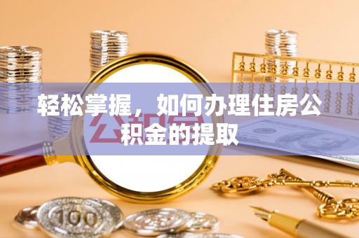 余杭轻松掌握，如何办理住房公积金的提取