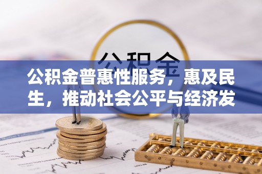 余杭公积金普惠性服务，惠及民生，推动社会公平与经济发展的基石