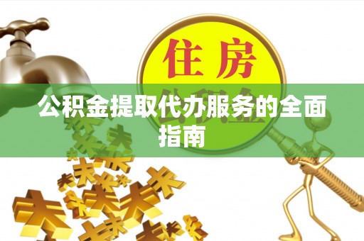 余杭公积金提取代办服务的全面指南