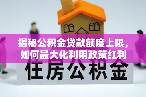 余杭揭秘公积金贷款额度上限，如何最大化利用政策红利