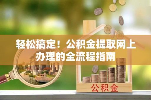 余杭轻松搞定！公积金提取网上办理的全流程指南