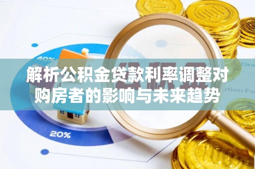 余杭解析公积金贷款利率调整对购房者的影响与未来趋势