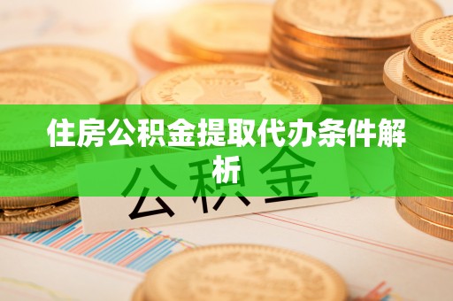 余杭住房公积金提取代办条件解析