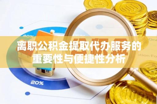 余杭离职公积金提取代办服务的重要性与便捷性分析