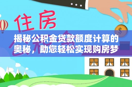 余杭揭秘公积金贷款额度计算的奥秘，助您轻松实现购房梦想