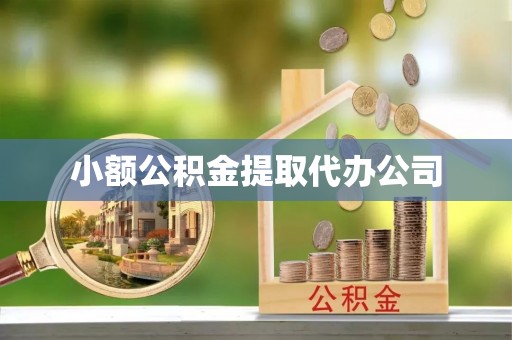 余杭小额公积金提取代办公司