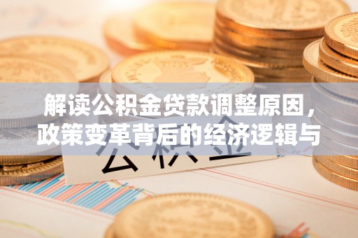 余杭解读公积金贷款调整原因，政策变革背后的经济逻辑与民生影响