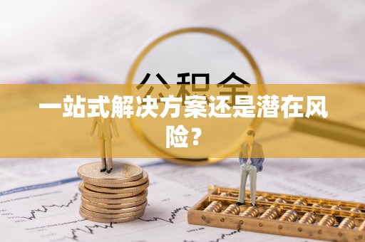 余杭一站式解决方案还是潜在风险？