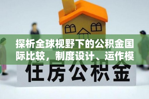 余杭探析全球视野下的公积金国际比较，制度设计、运作模式与未来趋势