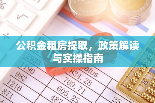 余杭公积金租房提取，政策解读与实操指南