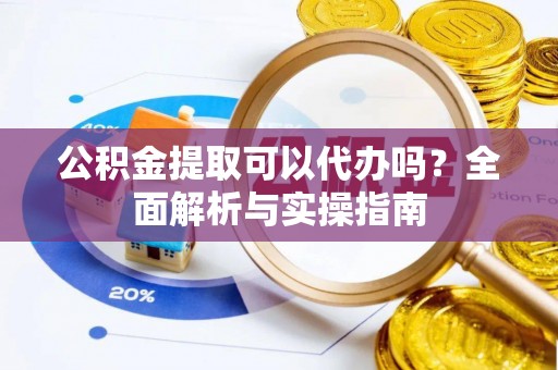 余杭公积金提取可以代办吗？全面解析与实操指南